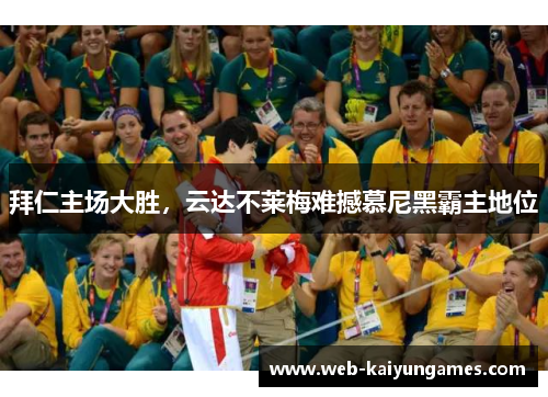 拜仁主场大胜，云达不莱梅难撼慕尼黑霸主地位