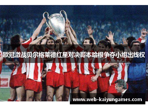 欧冠激战贝尔格莱德红星对决哥本哈根争夺小组出线权