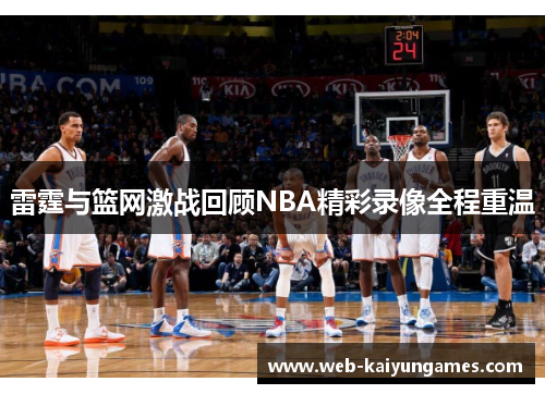 雷霆与篮网激战回顾NBA精彩录像全程重温