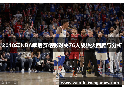 2018年NBA季后赛精彩对决76人战热火回顾与分析