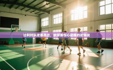 比利时队逆袭胜出，欧预赛惊心动魄的逆转战